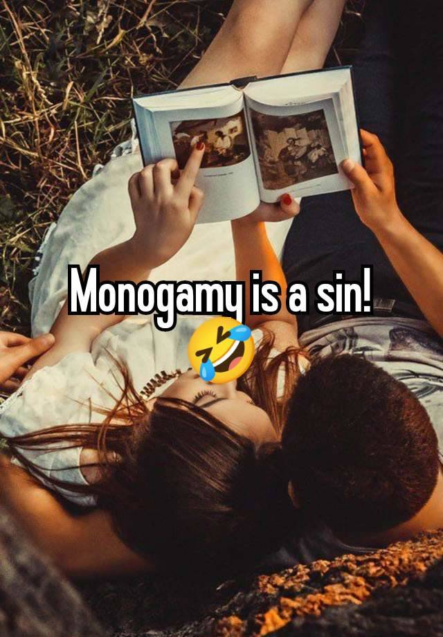 Monogamy is a sin! 🤣