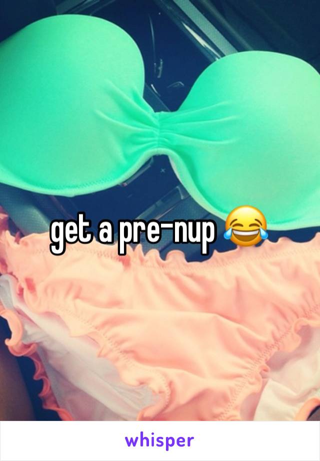 get a pre-nup 😂