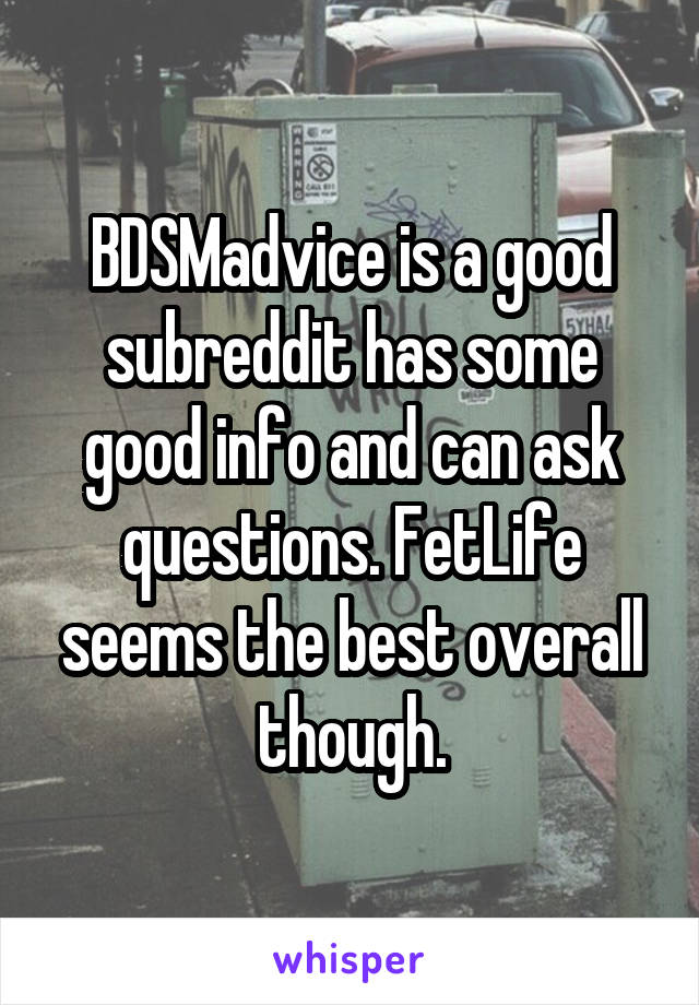 BDSMadvice is a good subreddit has some good info and can ask questions. FetLife seems the best overall though.