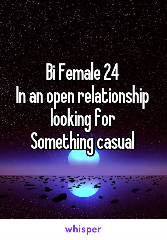 Bi Female 24 
In an open relationship 
looking for 
Something casual 
