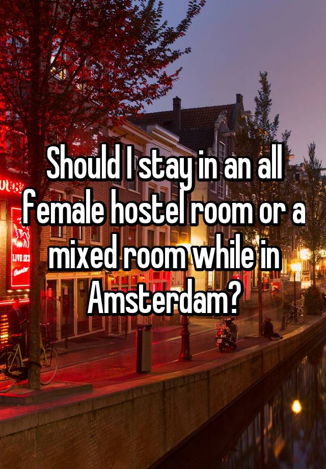 Should I stay in an all female hostel room or a mixed room while in Amsterdam?