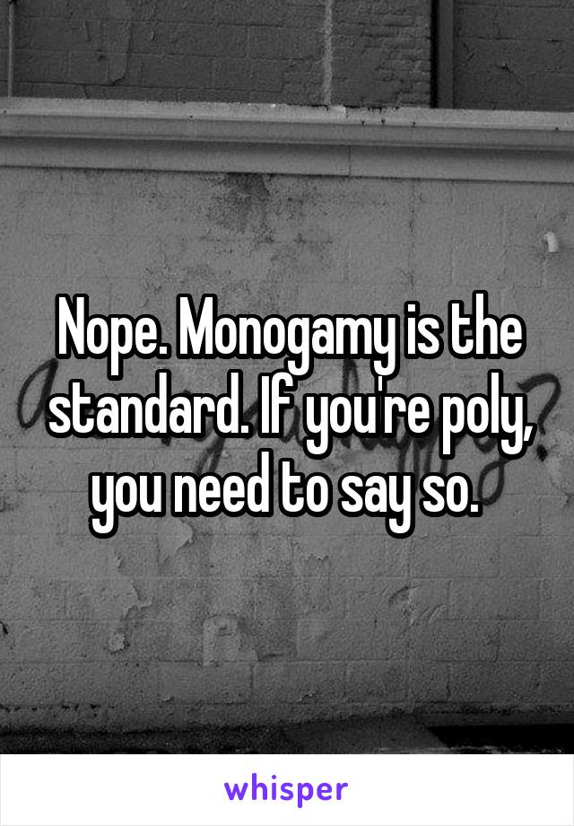 Nope. Monogamy is the standard. If you're poly, you need to say so. 