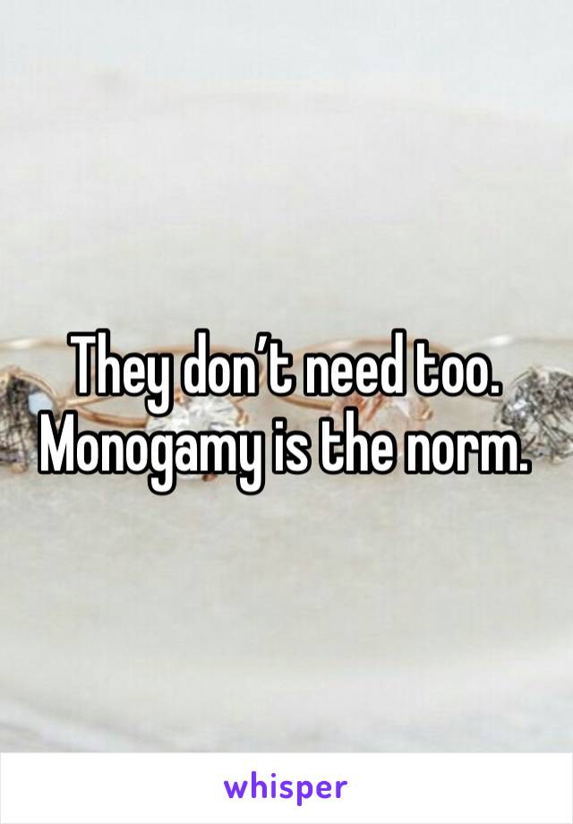 They don’t need too. Monogamy is the norm. 