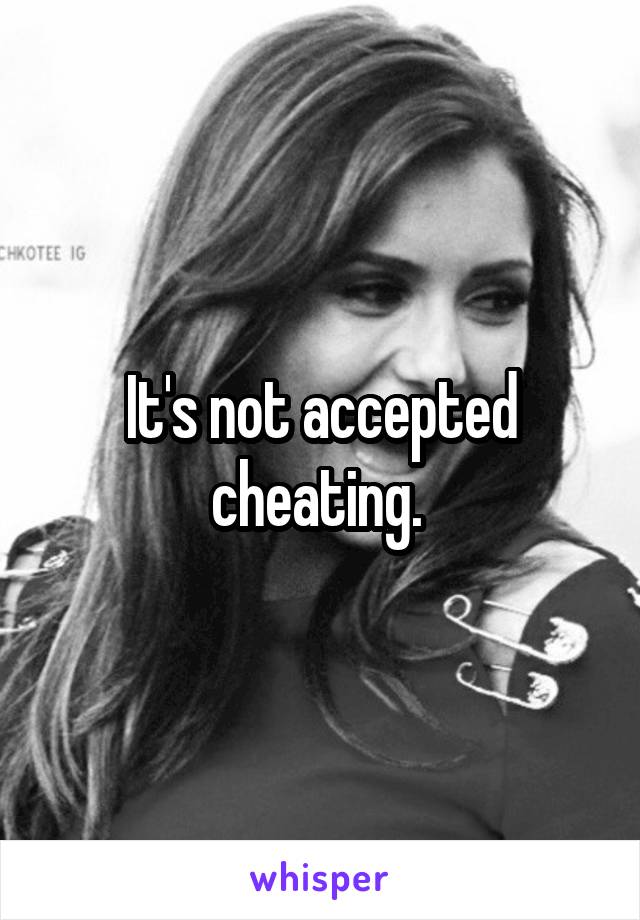 It's not accepted cheating. 