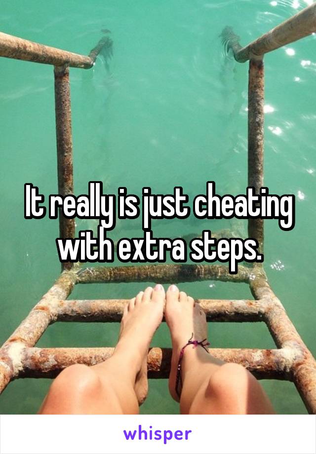 It really is just cheating with extra steps.