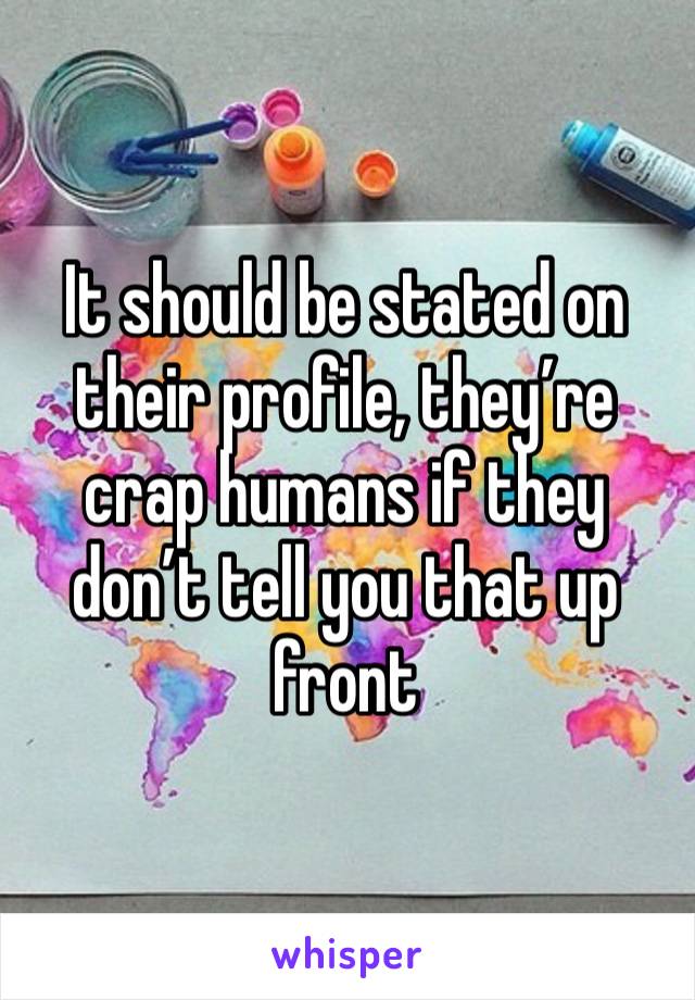 It should be stated on their profile, they’re crap humans if they don’t tell you that up front 