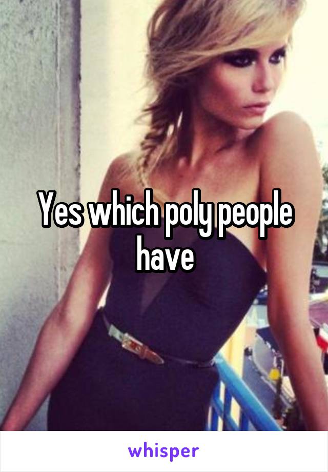 Yes which poly people have