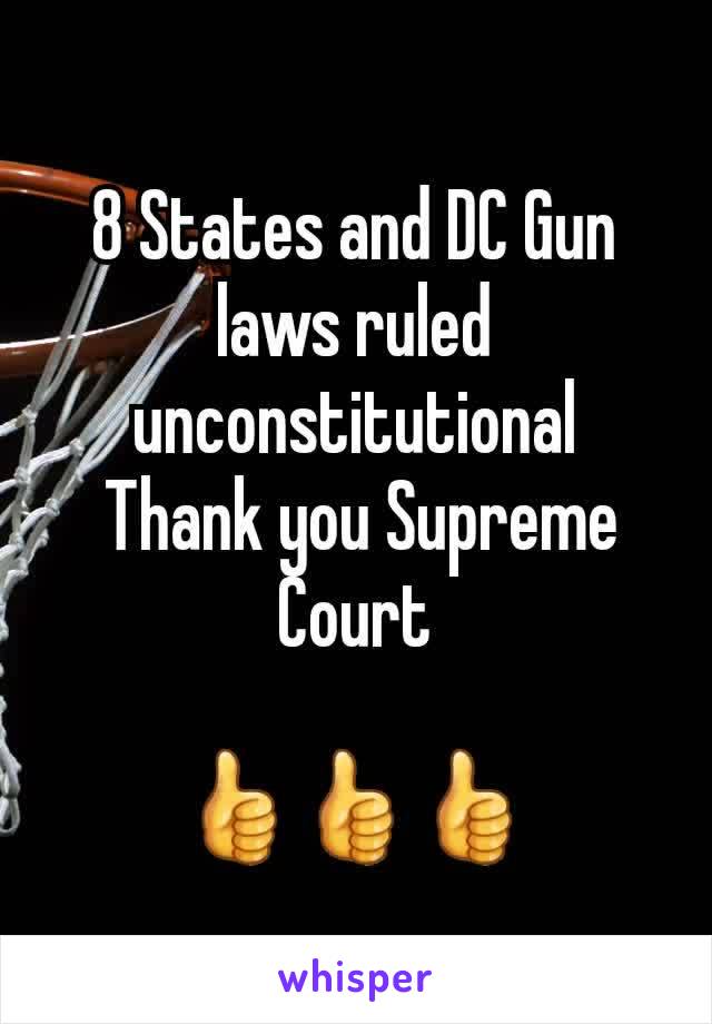 8 States and DC Gun laws ruled unconstitutional
 Thank you Supreme Court

👍👍👍