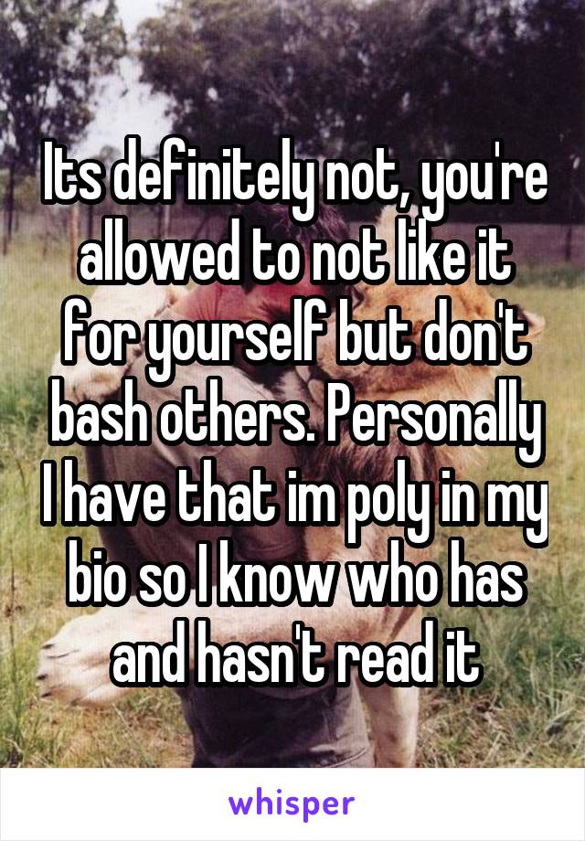 Its definitely not, you're allowed to not like it for yourself but don't bash others. Personally I have that im poly in my bio so I know who has and hasn't read it