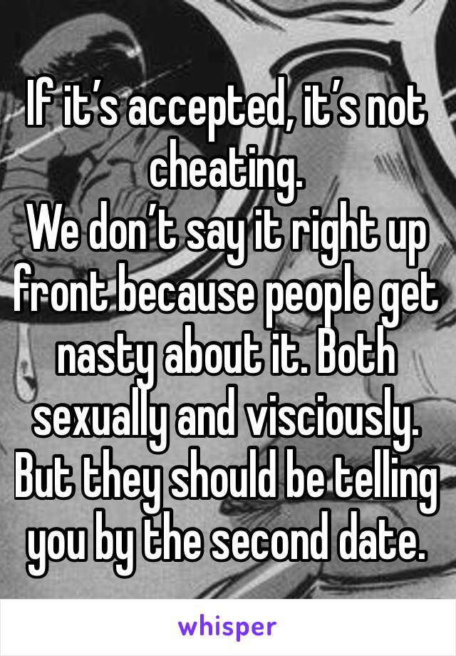 If it’s accepted, it’s not cheating. 
We don’t say it right up front because people get nasty about it. Both sexually and visciously. But they should be telling you by the second date. 