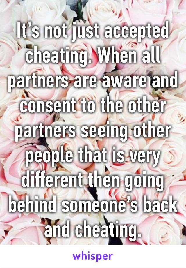 It’s not just accepted cheating. When all partners are aware and consent to the other partners seeing other people that is very different then going behind someone’s back and cheating.