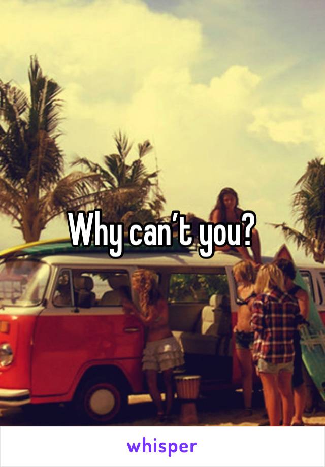 Why can’t you? 