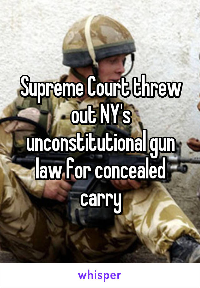 Supreme Court threw out NY's unconstitutional gun law for concealed carry