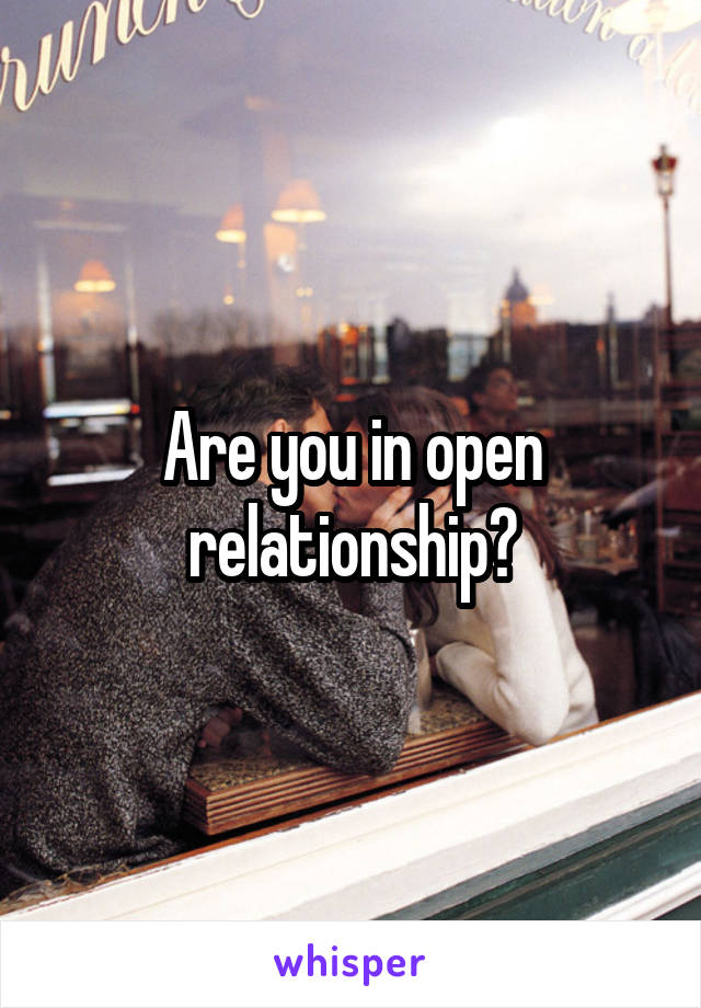 Are you in open relationship?