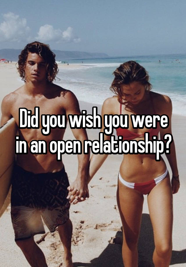 Did you wish you were in an open relationship?