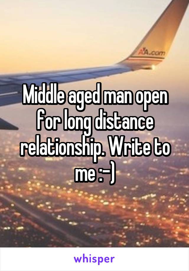 Middle aged man open for long distance relationship. Write to me :-)
