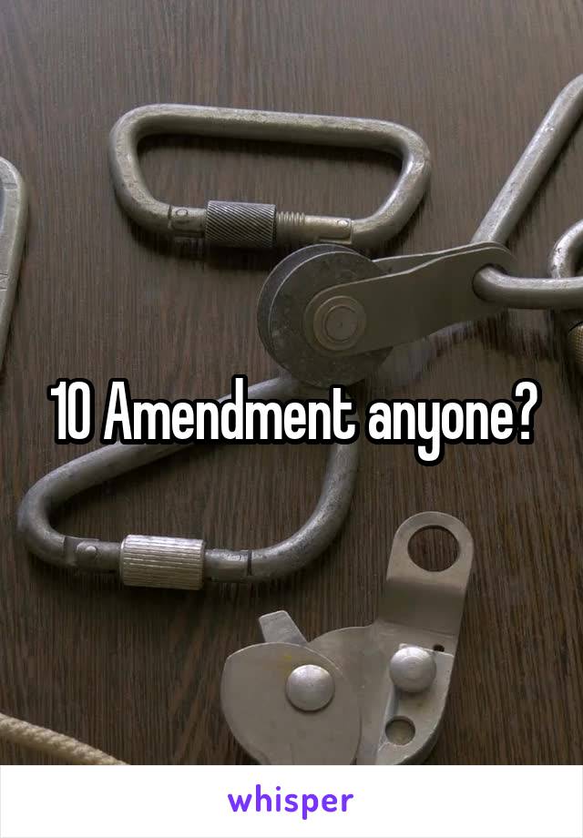 10 Amendment anyone?