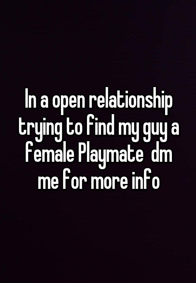 In a open relationship trying to find my guy a female Playmate  dm me for more info
