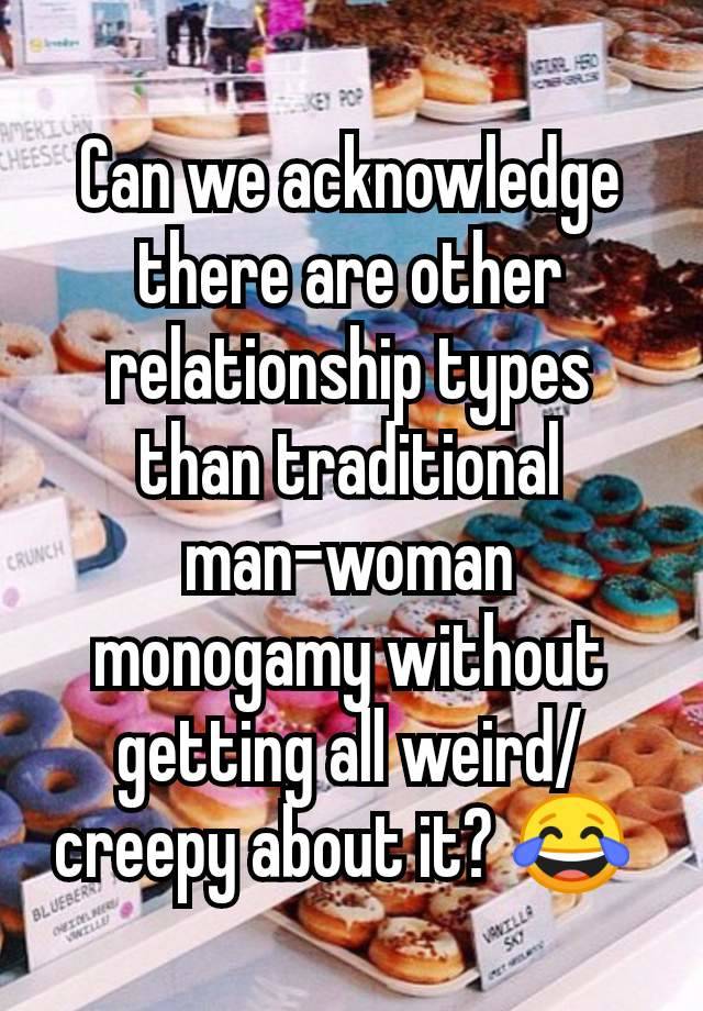 Can we acknowledge there are other relationship types than traditional man-woman monogamy without getting all weird/creepy about it? 😂 