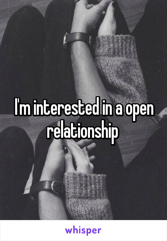 I'm interested in a open relationship 