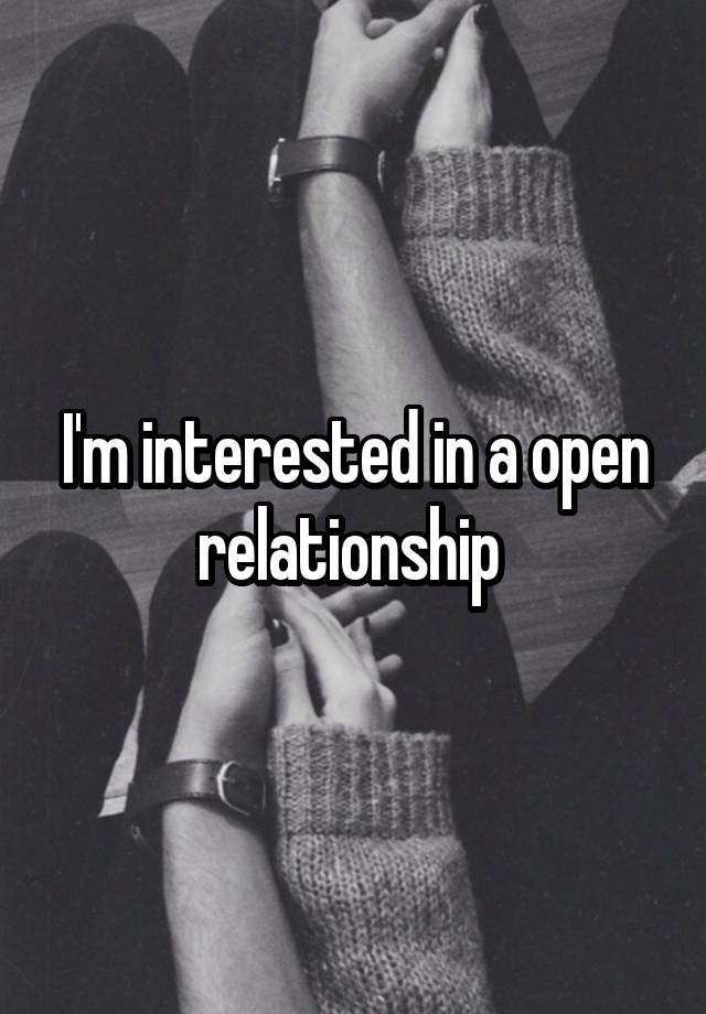 I'm interested in a open relationship 