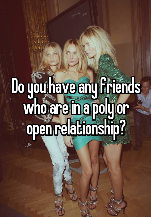 Do you have any friends who are in a poly or open relationship?