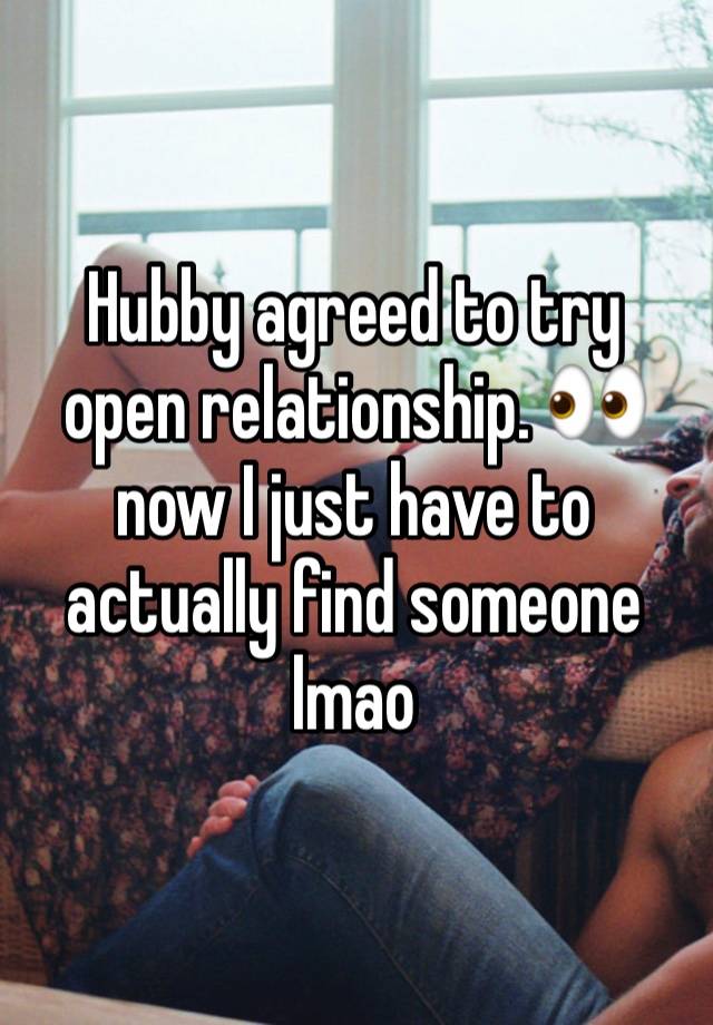 Hubby agreed to try open relationship. 👀 now I just have to actually find someone lmao