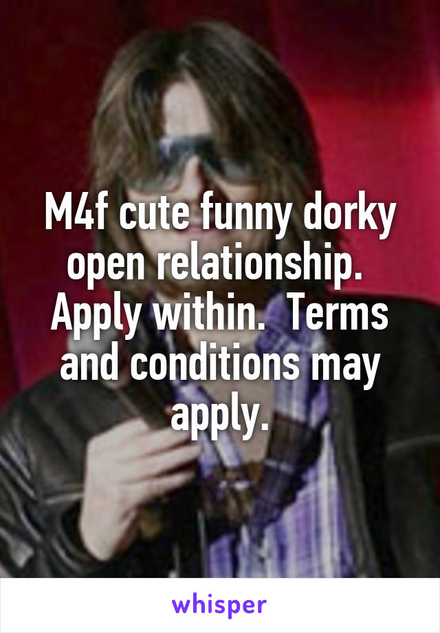 M4f cute funny dorky open relationship.  Apply within.  Terms and conditions may apply.