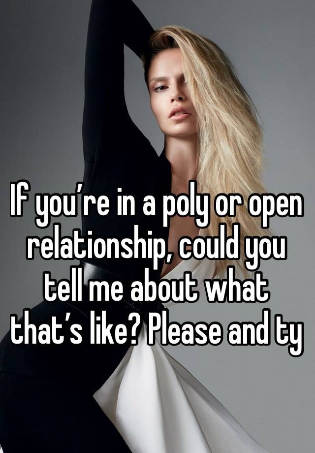 If you’re in a poly or open relationship, could you tell me about what that’s like? Please and ty 