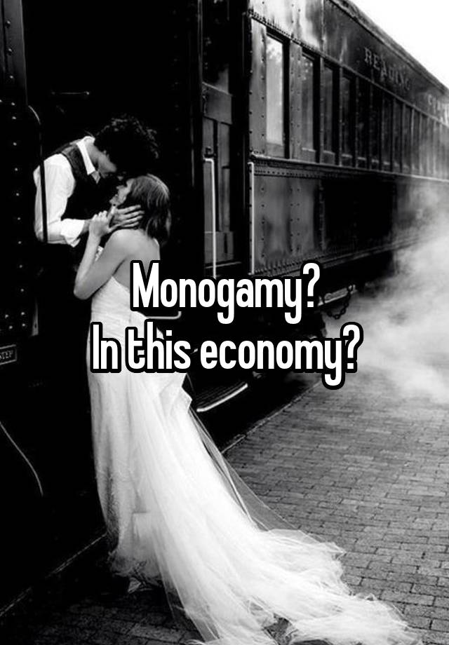 Monogamy?
In this economy?