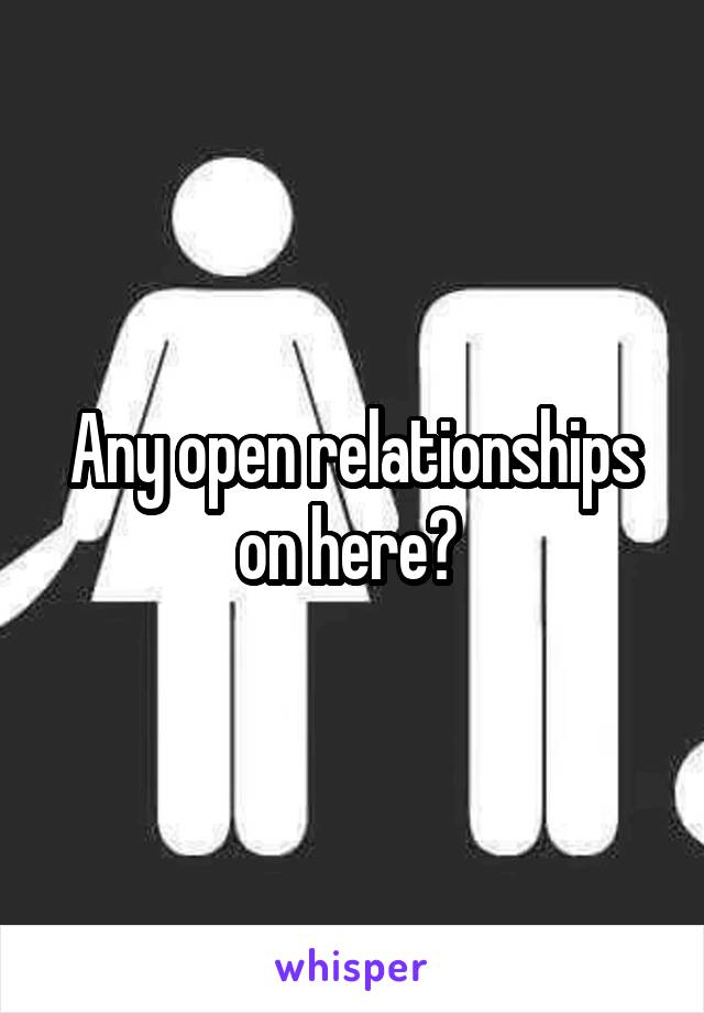 Any open relationships on here? 