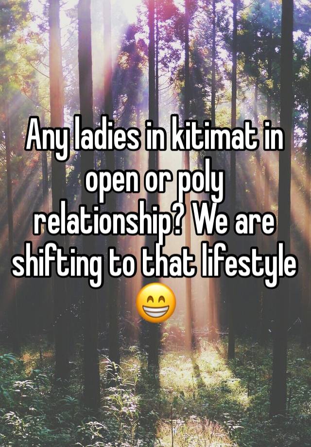 Any ladies in kitimat in open or poly relationship? We are shifting to that lifestyle 😁