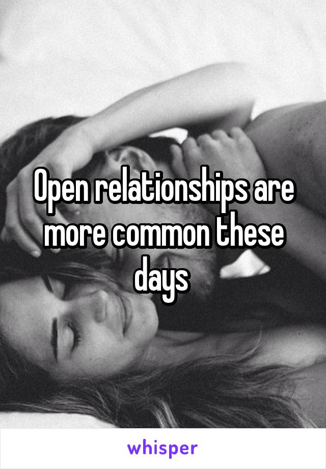 Open relationships are more common these days 