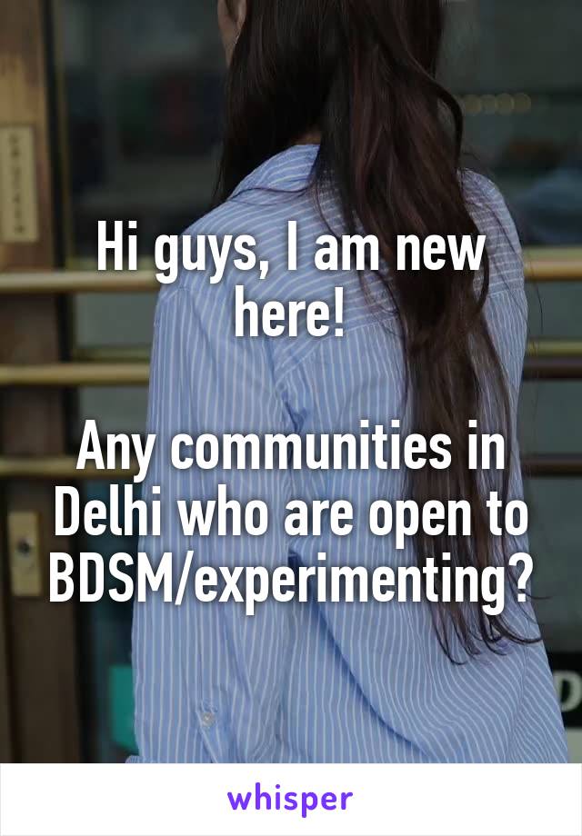 Hi guys, I am new here!

Any communities in Delhi who are open to BDSM/experimenting?