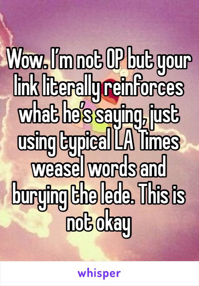 Wow. I’m not OP but your link literally reinforces what he’s saying, just using typical LA Times weasel words and burying the lede. This is not okay 