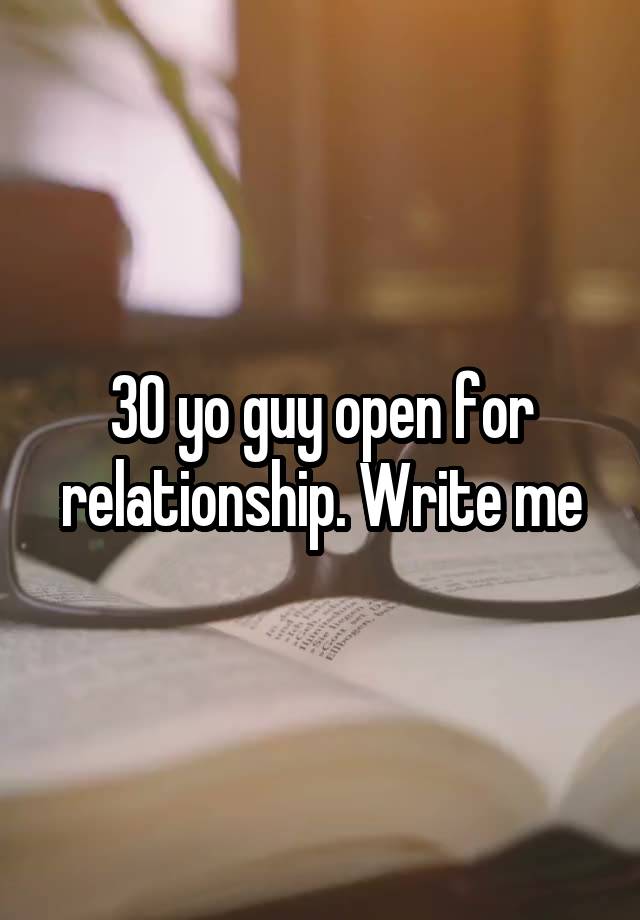 30 yo guy open for relationship. Write me