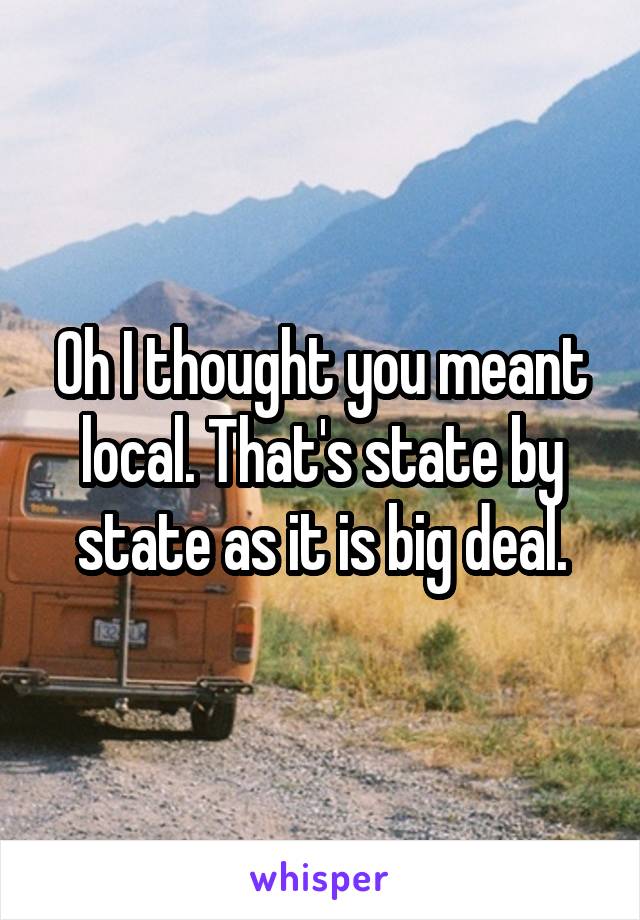 Oh I thought you meant local. That's state by state as it is big deal.