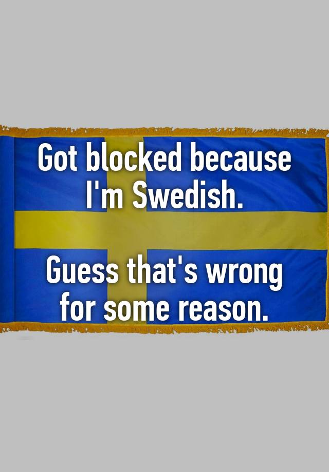 Got blocked because I'm Swedish.

Guess that's wrong for some reason.