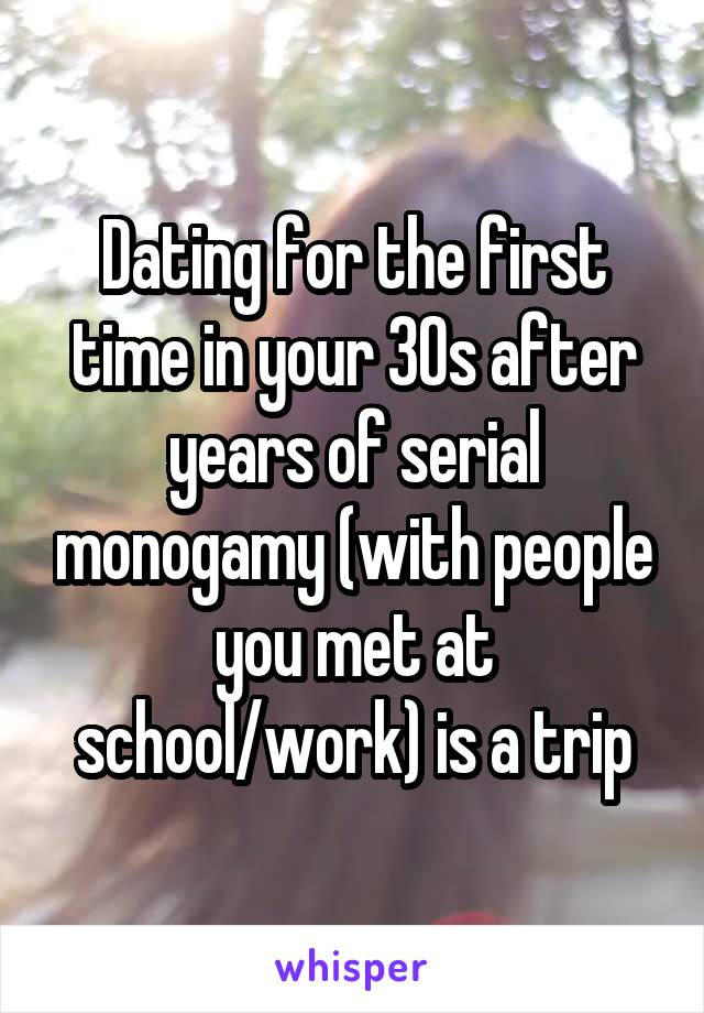 Dating for the first time in your 30s after years of serial monogamy (with people you met at school/work) is a trip