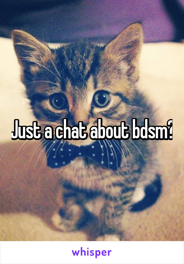 Just a chat about bdsm?