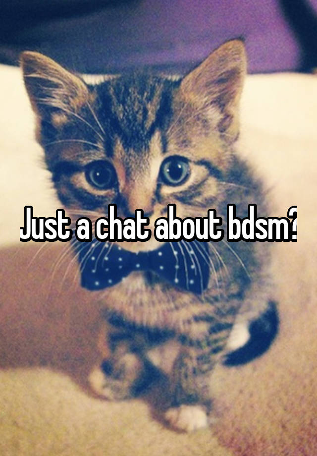 Just a chat about bdsm?