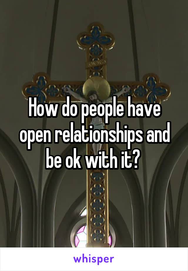 How do people have open relationships and be ok with it? 