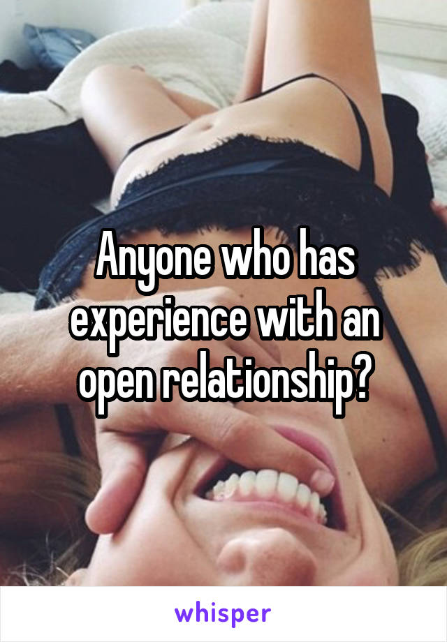 Anyone who has experience with an open relationship?