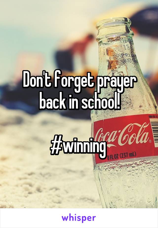Don't forget prayer back in school!

#winning 