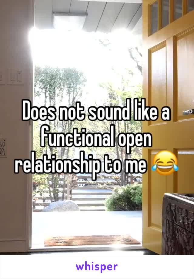 Does not sound like a functional open relationship to me 😂