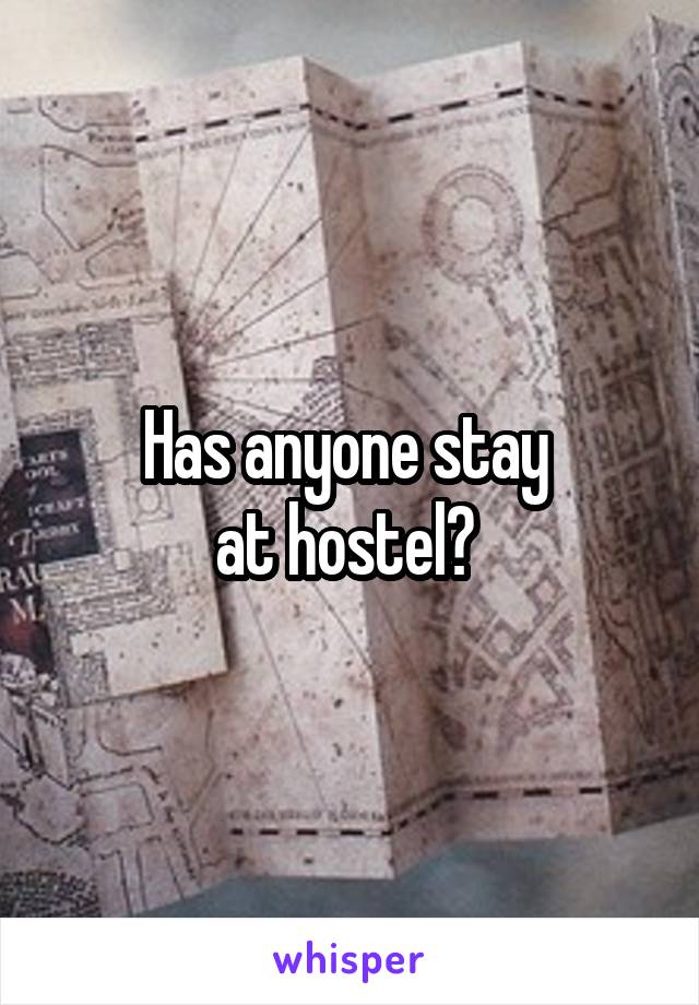 Has anyone stay 
at hostel? 