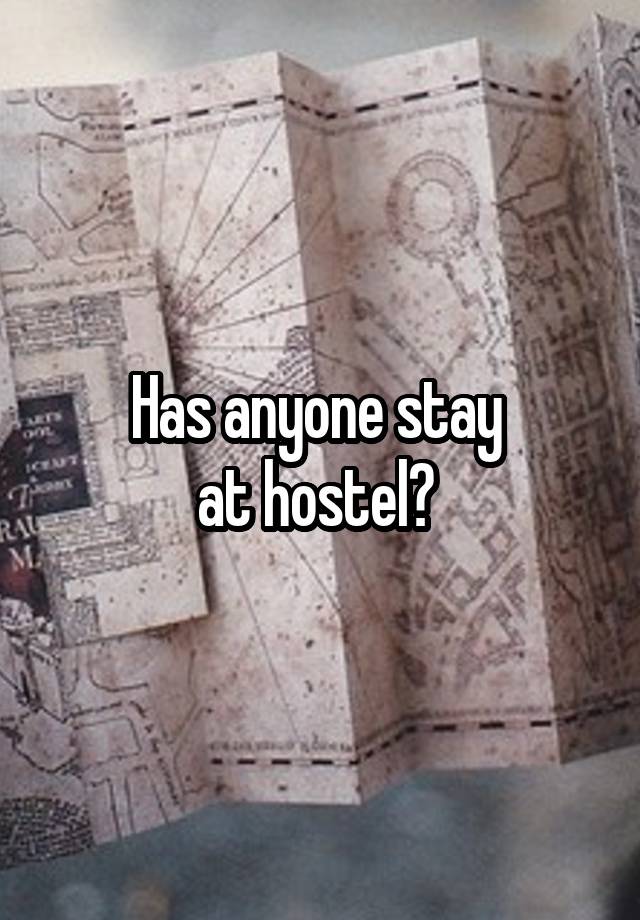 Has anyone stay 
at hostel? 