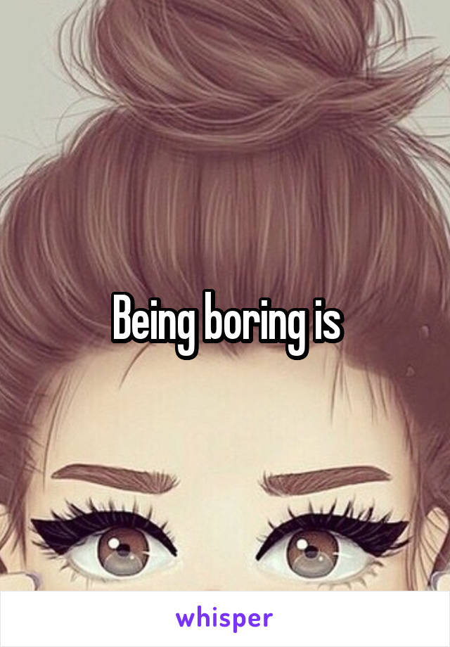 Being boring is