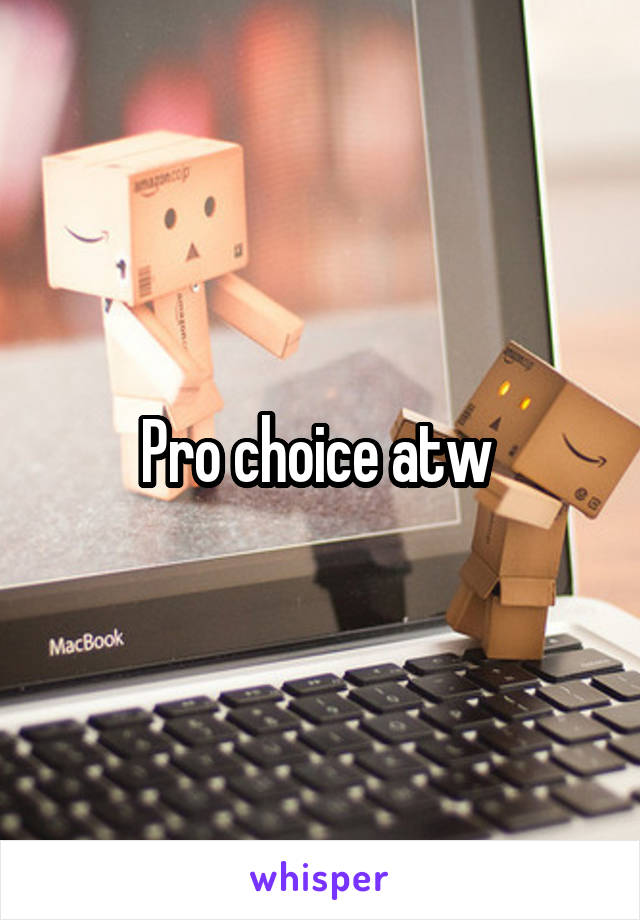 Pro choice atw 