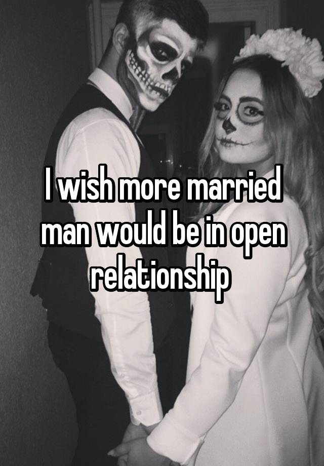I wish more married man would be in open relationship 